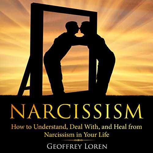 Narcissism: How to Understand, Deal with, and Heal from Narcissism in Your Life Audiobook By Geoffrey Loren cover art