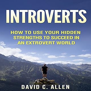 Introverts: How to Use Your Hidden Strengths to Succeed in an Extrovert World Audiobook By David C. Allen cover art