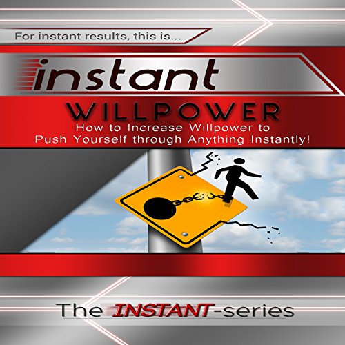 Instant Willpower: How to Increase Willpower to Push Yourself Through Anything Instantly! cover art