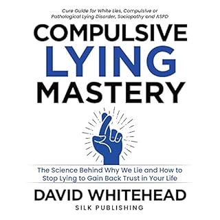 Compulsive Lying Mastery: The Science Behind Why We Lie and How to Stop Lying to Gain Back Trust in Your Life Audiobook By Da