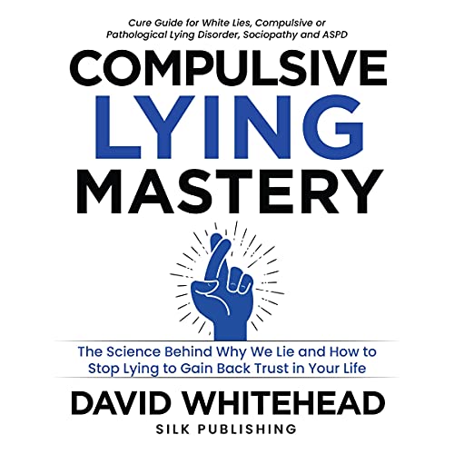 Compulsive Lying Mastery: The Science Behind Why We Lie and How to Stop Lying to Gain Back Trust in Your Life Audiobook By David Whitehead cover art