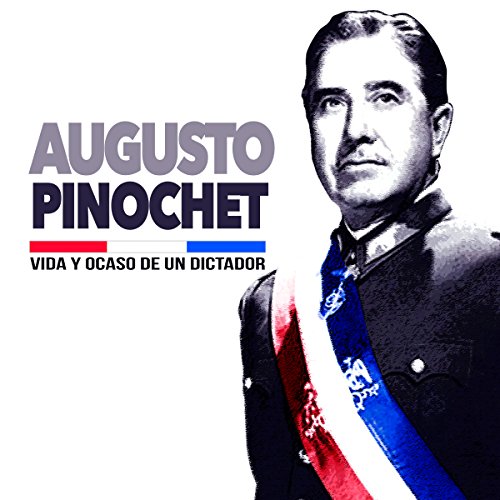 Augusto Pinochet: Vida y ocaso de un dictador [Augusto Pinochet: Life and Fall of a Dictator] cover art