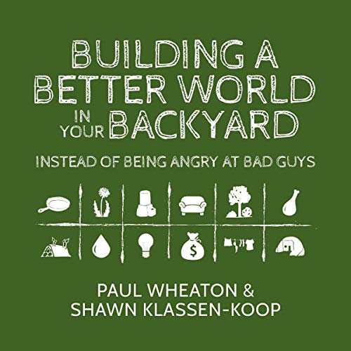 Building a Better World in Your Backyard: Instead of Being Angry at Bad Guys Audiolibro Por Paul Wheaton, Shawn Klassen-Koop arte de portada