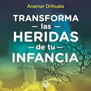 Transforma las heridas de tu infancia [Transform the Wounds of Your Childhood] Audiolibro Por Anamar Orihuela arte de portada