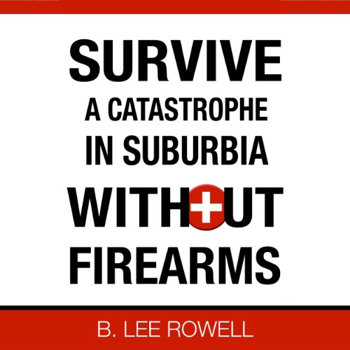 Survive a Catastrophe in Suburbia Without Firearms, Book 1 Audiobook By B. Lee Rowell cover art