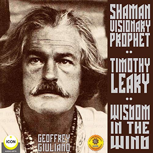 Timothy Leary Shaman Visionary Prophet - Wisdom in the Wind cover art