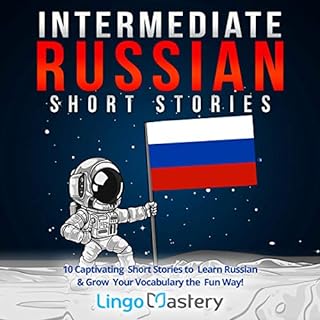 Intermediate Russian Short Stories: 10 Captivating Short Stories to Learn Russian & Grow Your Vocabulary the Fun Way! Aud