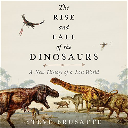 The Rise and Fall of the Dinosaurs Audiobook By Steve Brusatte cover art