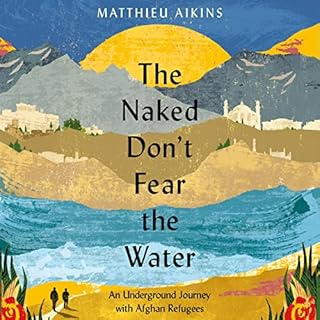 The Naked Don't Fear the Water Audiobook By Matthieu Aikins cover art