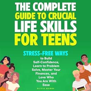 The Complete Guide to Crucial Life Skills for Teens Audiobook By Olivia Bridge cover art