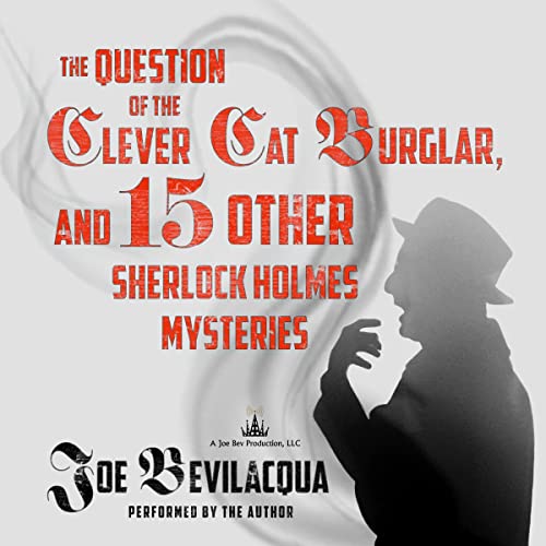 The Question of the Clever Cat Burglar, and 15 Other Sherlock Holmes Mysteries Audiobook By Joe Bevilacqua, Arthur Conan Doyl