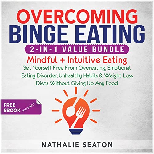 Overcoming Binge Eating 2-in-1 Value Bundle: Mindful + Intuitive Eating - Set Yourself Free From Overeating, Emotional Eating