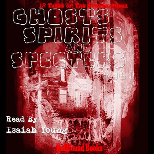 Ghosts, Spirits and Specters: Vol 1 Audiolibro Por Michael Moore, T Dunham, Richard Raven, Sarah Cannavo, DJ Tyrer, Kev Harri