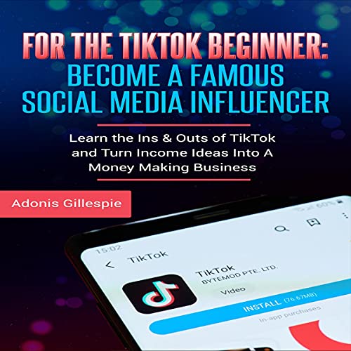 For the TikTok Beginner: Become a Famous Social Media Influencer cover art