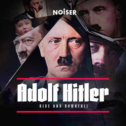 Adolf Hitler: Rise and Downfall Podcast By NOISER cover art