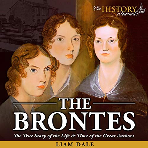 The Brontes: The True Story of the Life & Time of the Great Authors Audiobook By The History Journals, Liam Dale cover ar