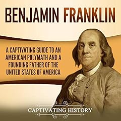 Benjamin Franklin: A Captivating Guide to an American Polymath and a Founding Father of the United States of America cover art