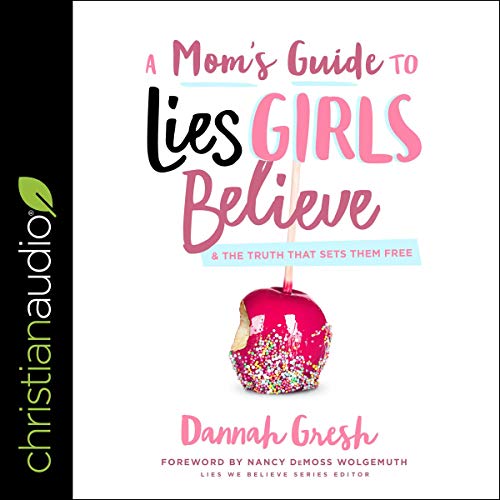 A Mom's Guide to Lies Girls Believe Audiobook By Dannah Gresh, Nancy DeMoss Wolgemuth - editor cover art