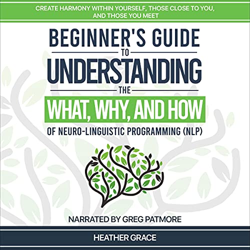 Beginner's Quick Guide to Understanding the What, Why, and How of Neuro-Linguistic Programming (NLP) cover art