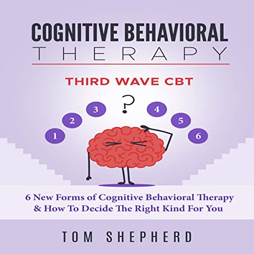 Cognitive Behavioral Therapy: Third Wave CBT: 6 New Forms of Cognitive Behavioral Therapy & How to Decide the Right Kind 