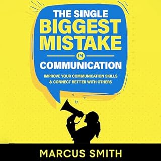 The Single Biggest Mistake in Communication: Improve Your Communication Skills & Connect Better with Others Audiobook By 