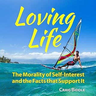 Loving Life: The Morality of Self-Interest and the Facts That Support It Audiobook By Craig Biddle cover art