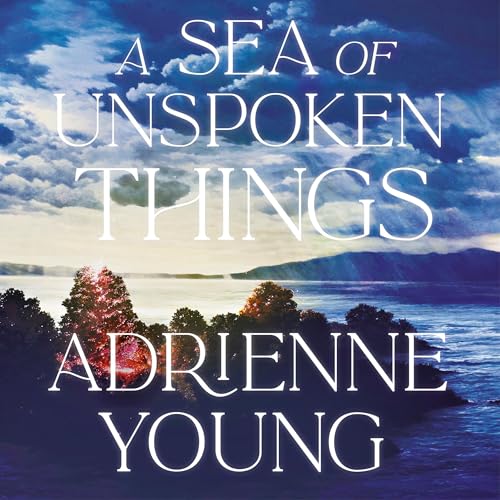 A Sea of Unspoken Things Audiobook By Adrienne Young cover art