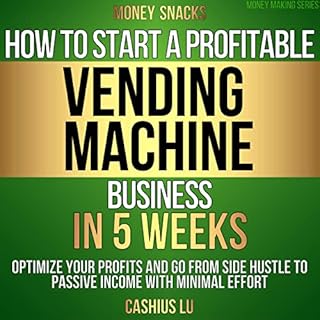 MONEY SNACKS: How To Start A Profitable Vending Machine Business In 5 Weeks Audiobook By Cashius Lu cover art