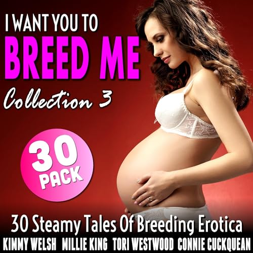 I Want You to Breed Me 30-Pack, Collection 3 Audiobook By Kimmy Welsh, Tori Westwood, Millie King, Connie Cuckquean cover art