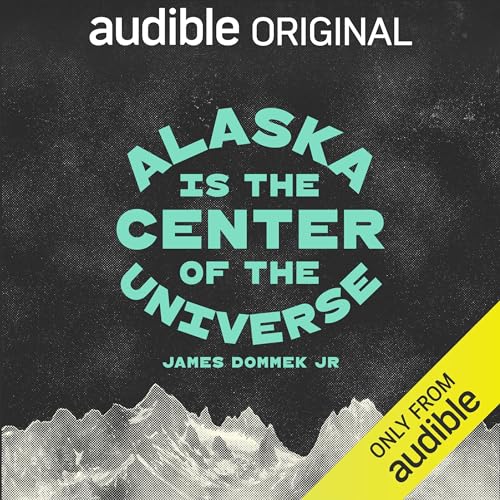 Alaska Is the Center of the Universe Podcast with James Dommek Jr. cover art