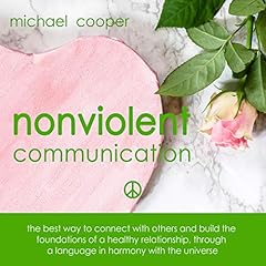 Nonviolent Communication: The Best Way to Connect with Others and Build the Foundations of a Healthy Relationship, Through a Language in Harmony with the Universe cover art