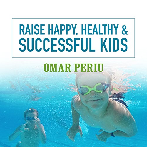 Raise Happy, Healthy & Successful Kids Audiobook By Omar Periu cover art