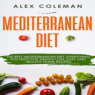 Mediterranean Diet: The Best Mediterranean Diet, Everything You Need for Weight Loss, Easy and Healthy Home Recipes Audiobook