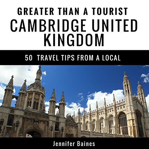 Greater Than a Tourist- Cambridge, United Kingdom: 50 Travel Tips from a Local Audiobook By Jennifer Baines, Greater Than a T