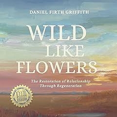 Wild Like Flowers: The Restoration of Relationship Through Regeneration cover art