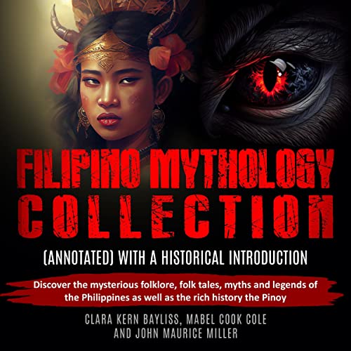 Filipino Mythology Collection (Annotated) with a Historical Introduction Audiobook By Clara Kern Bayliss, Mabel Cook Cole, Jo