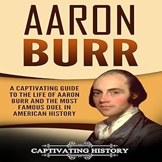 Aaron Burr: A Captivating Guide to the Life of Aaron Burr and the Most Famous Duel in American History Audiolibro Por Captiva