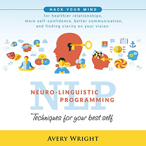 Couverture de NLP: Neuro-Linguistic Programming: Techniques for Your Best Self: Hack Your Mind for Healthier Relationships, M