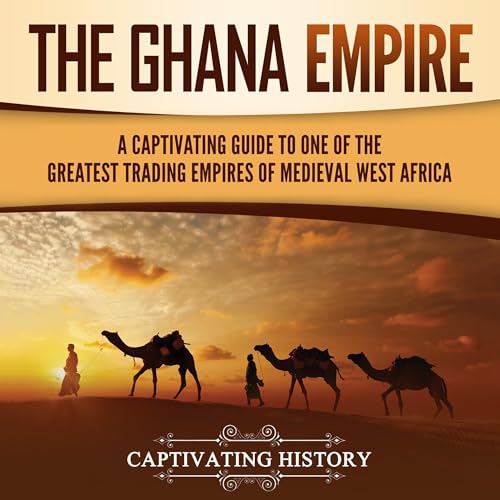 The Ghana Empire: A Captivating Guide to One of the Greatest Trading Empires of Medieval West Africa cover art