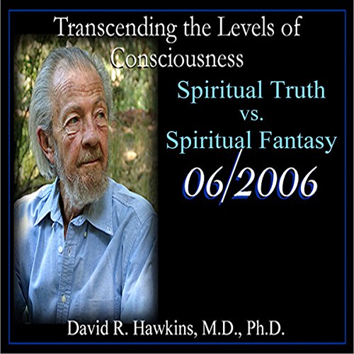 Transcending the Levels of Consciousness Series: Spiritual Truth vs. Spiritual Fantasy Audiobook By David R. Hawkins MD cover