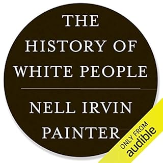 The History of White People Audiobook By Nell Irvin Painter cover art