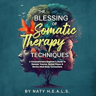 The Blessing of Somatic Therapy Techniques Audiobook By Naty H.E.A.L.S. cover art