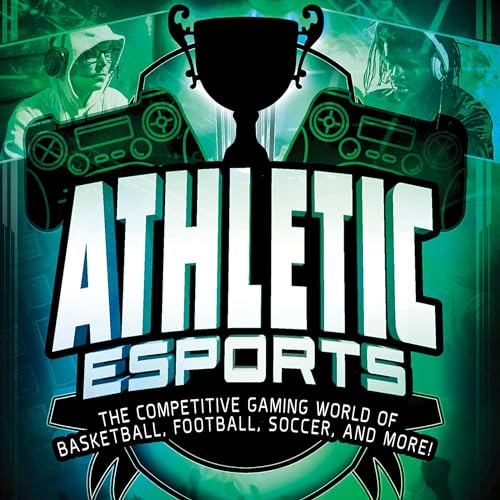 Athletic Esports: The Competitive Gaming World of Basketball, Football, Soccer, and More! cover art