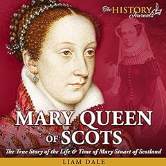 Mary Queen of Scots: The True Story of the Life & Time of Mary Stuart of Scotland cover art