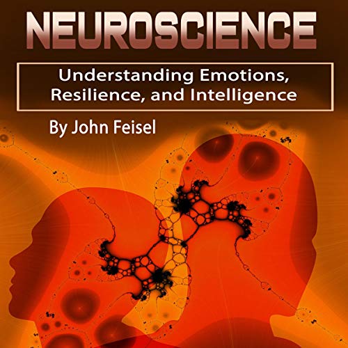 Neuroscience: Understanding Emotions, Resilience, and Intelligence Audiolibro Por John Feisel arte de portada