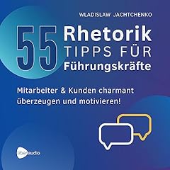 55 Rhetoriktipps für Führungskräfte - Mitarbeiter & Kunden charmant überzeugen und motivieren Titelbild