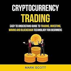 Cryptocurrency Trading: Easy to Understand Guide to Trading, Investing, Mining and Blockchain Technology for Beginners cover art