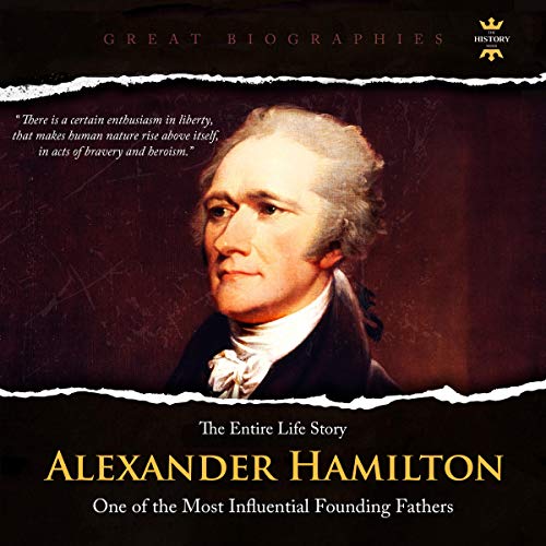 Alexander Hamilton: One of the Most Influential Founding Fathers. The Entire Life Story cover art