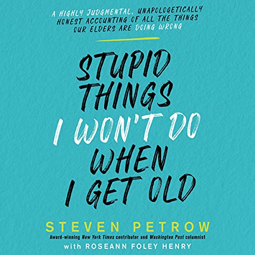 Stupid Things I Won’t Do When I Get Old Audiobook By Steven Petrow cover art