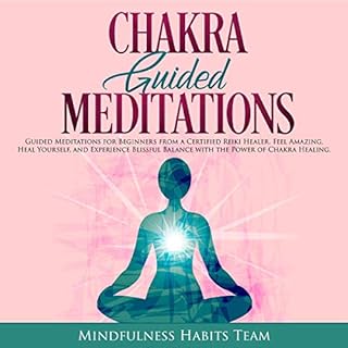 Chakra Guided Meditations: Guided Meditations for Beginners from a Certified Reiki Healer Audiobook By Mindfulness Habits Tea